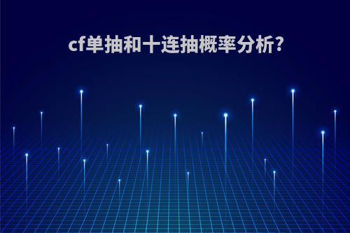 cf单抽和十连抽概率分析?