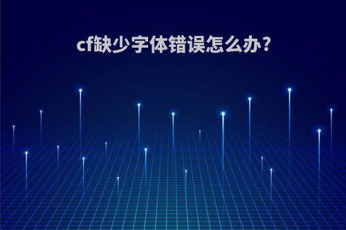 cf缺少字体错误怎么办?