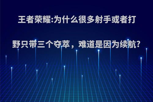 王者荣耀:为什么很多射手或者打野只带三个夺萃，难道是因为续航?