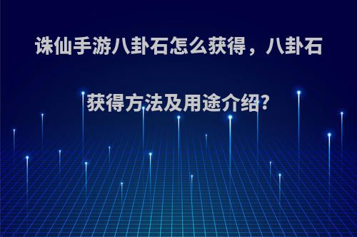 诛仙手游八卦石怎么获得，八卦石获得方法及用途介绍?