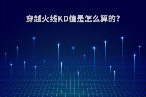 穿越火线KD值是怎么算的?