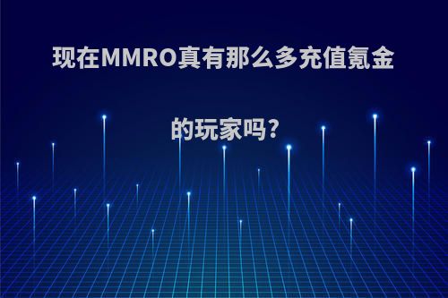 现在MMRO真有那么多充值氪金的玩家吗?