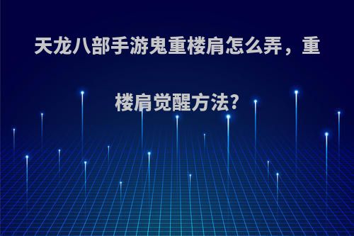 天龙八部手游鬼重楼肩怎么弄，重楼肩觉醒方法?