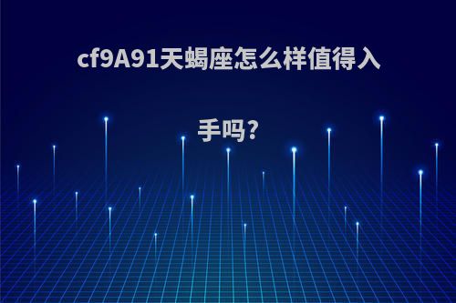 cf9A91天蝎座怎么样值得入手吗?