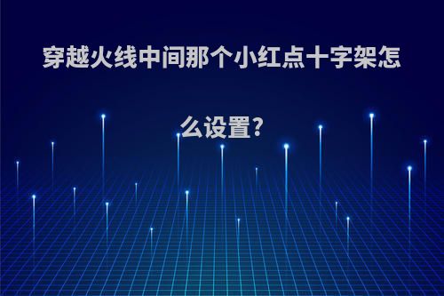 穿越火线中间那个小红点十字架怎么设置?