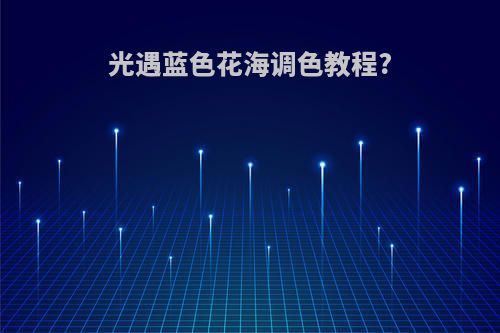 光遇蓝色花海调色教程?