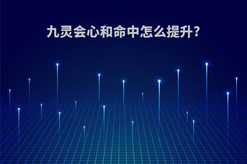 九灵会心和命中怎么提升?