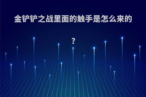 金铲铲之战里面的触手是怎么来的?