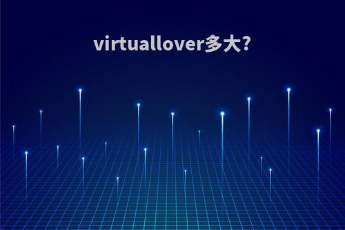 virtuallover多大?