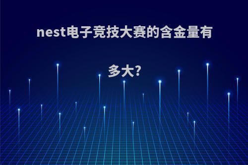 nest电子竞技大赛的含金量有多大?