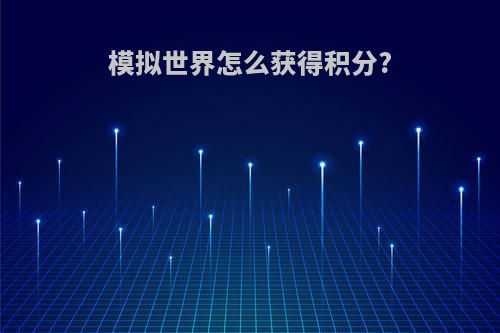 模拟世界怎么获得积分?