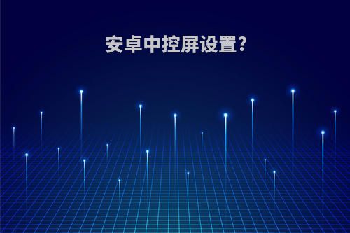 安卓中控屏设置?