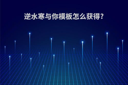 逆水寒与你模板怎么获得?