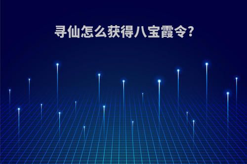 寻仙怎么获得八宝霞令?