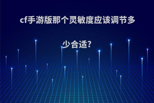 cf手游版那个灵敏度应该调节多少合适?