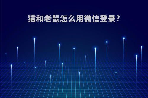 猫和老鼠怎么用微信登录?