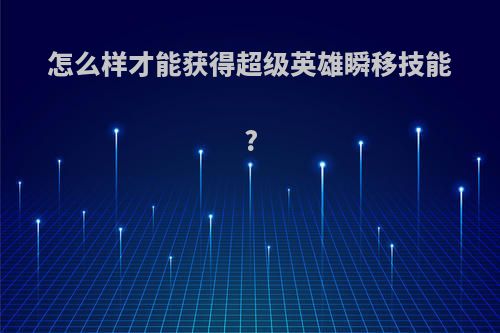 怎么样才能获得超级英雄瞬移技能?