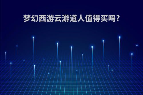 梦幻西游云游道人值得买吗?
