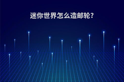 迷你世界怎么造邮轮?