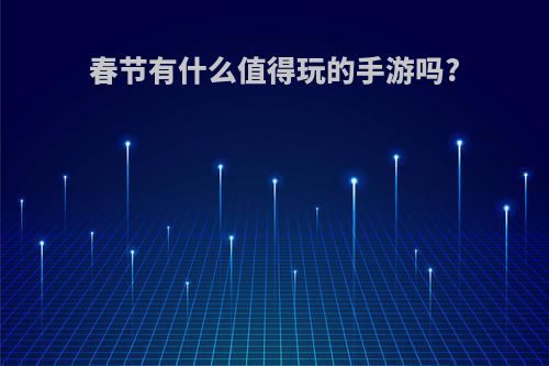 春节有什么值得玩的手游吗?