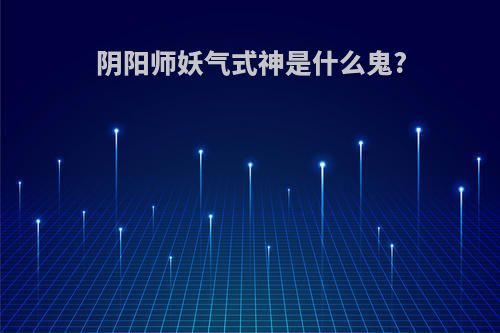 阴阳师妖气式神是什么鬼?
