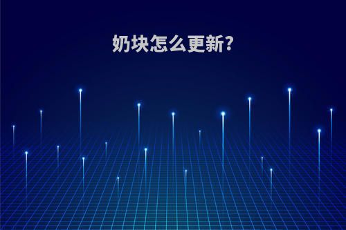 奶块怎么更新?