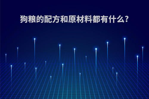 狗粮的配方和原材料都有什么?