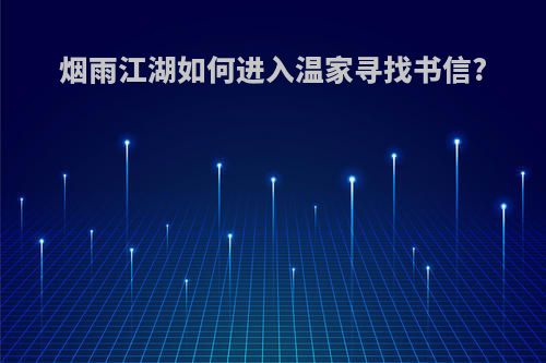 烟雨江湖如何进入温家寻找书信?