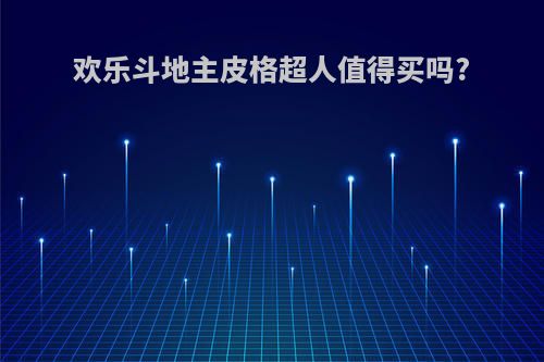 欢乐斗地主皮格超人值得买吗?