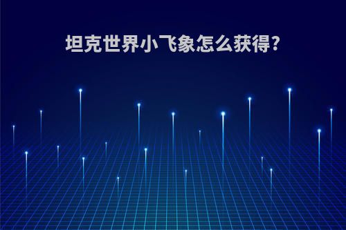 坦克世界小飞象怎么获得?