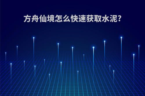 方舟仙境怎么快速获取水泥?