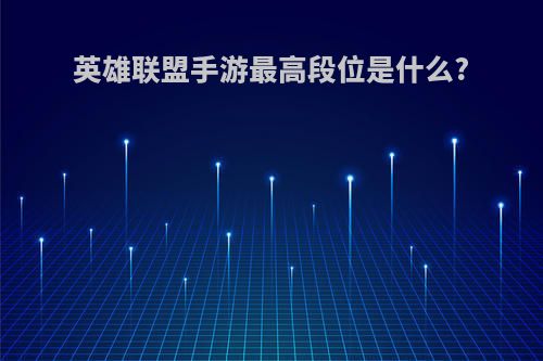 英雄联盟手游最高段位是什么?
