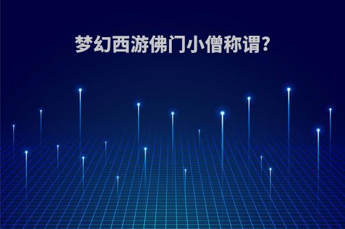 梦幻西游佛门小僧称谓?