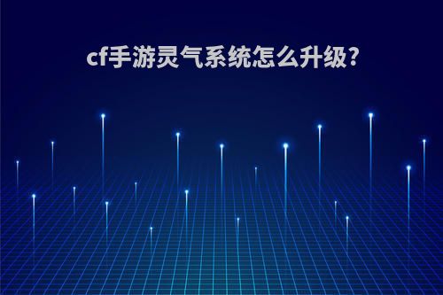 cf手游灵气系统怎么升级?