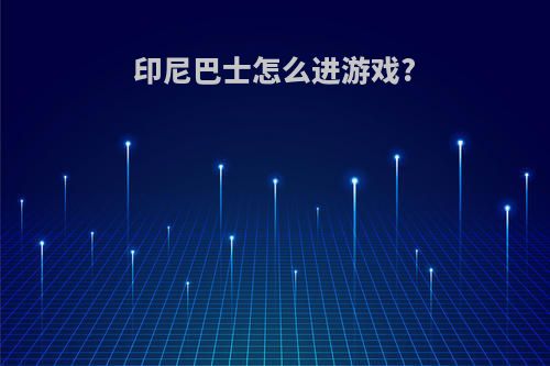 印尼巴士怎么进游戏?