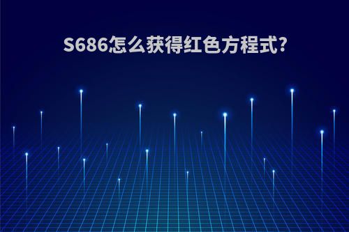S686怎么获得红色方程式?
