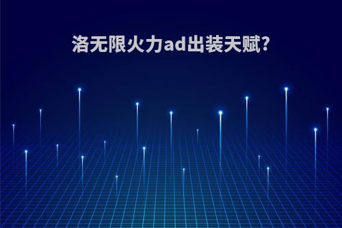洛无限火力ad出装天赋?