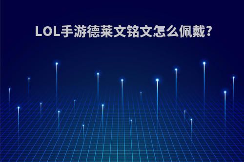 LOL手游德莱文铭文怎么佩戴?