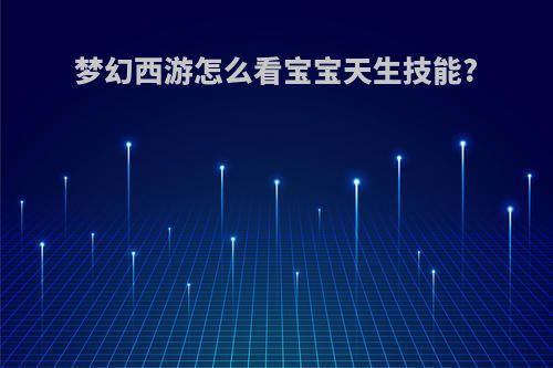 梦幻西游怎么看宝宝天生技能?
