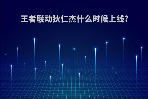王者联动狄仁杰什么时候上线?