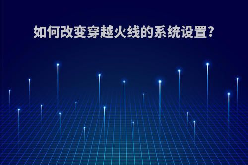 如何改变穿越火线的系统设置?