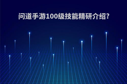 问道手游100级技能精研介绍?