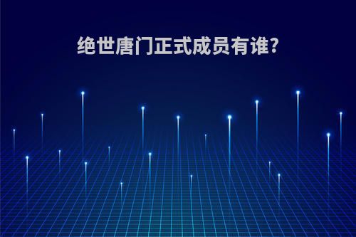 绝世唐门正式成员有谁?