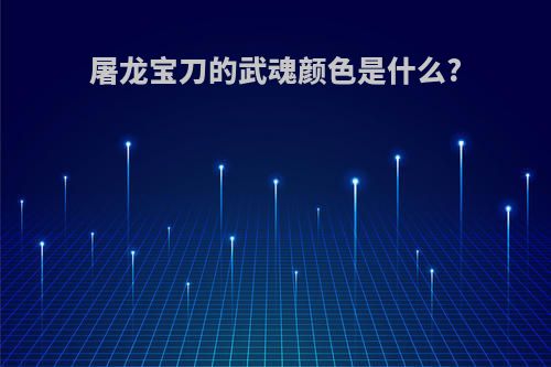 屠龙宝刀的武魂颜色是什么?