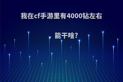 我在cf手游里有4000钻左右，能干啥?