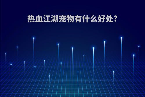热血江湖宠物有什么好处?