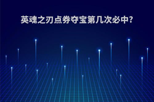 英魂之刃点券夺宝第几次必中?