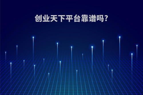 创业天下平台靠谱吗?