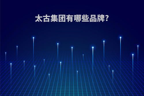 太古集团有哪些品牌?