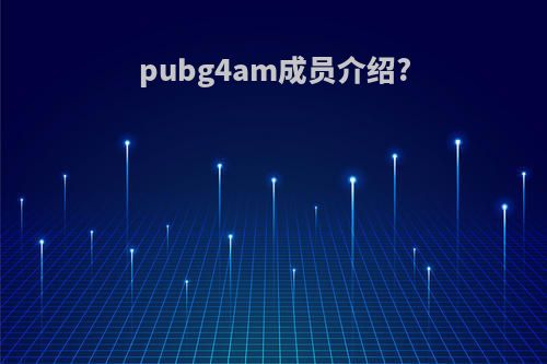 pubg4am成员介绍?